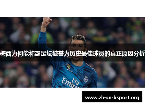 梅西为何能称霸足坛被誉为历史最佳球员的真正原因分析