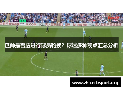 瓜帅是否应进行球员轮换？球迷多种观点汇总分析