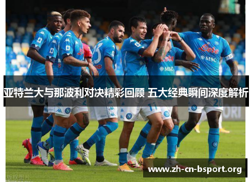 亚特兰大与那波利对决精彩回顾 五大经典瞬间深度解析