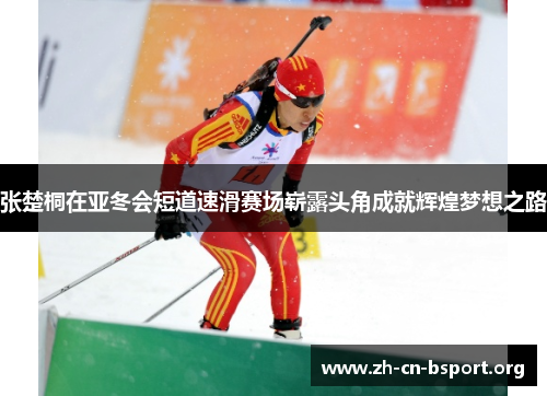 张楚桐在亚冬会短道速滑赛场崭露头角成就辉煌梦想之路