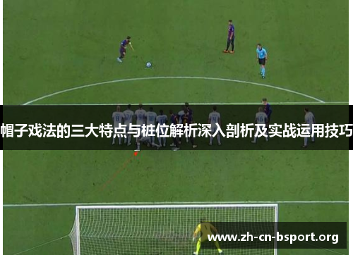 帽子戏法的三大特点与桩位解析深入剖析及实战运用技巧