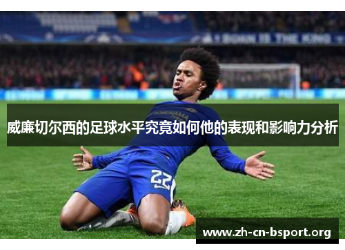 威廉切尔西的足球水平究竟如何他的表现和影响力分析