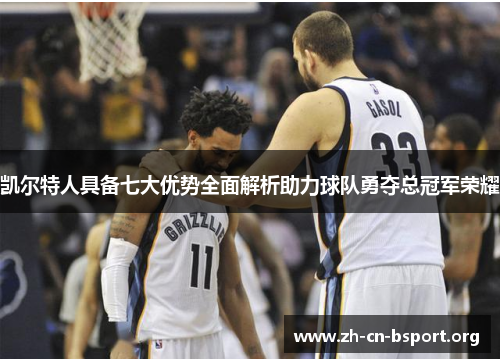 凯尔特人具备七大优势全面解析助力球队勇夺总冠军荣耀
