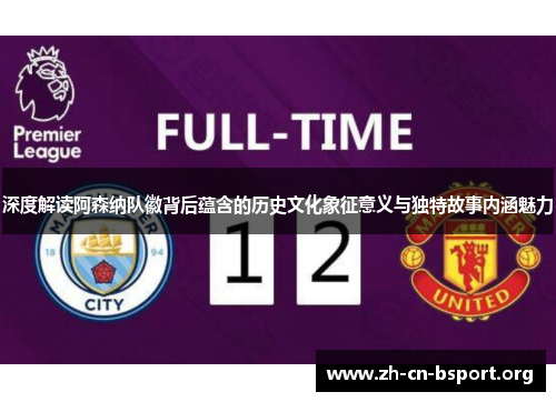 深度解读阿森纳队徽背后蕴含的历史文化象征意义与独特故事内涵魅力 深度解读阿森纳队徽背后蕴含的历史文化象征意义与独特故事内涵魅力
