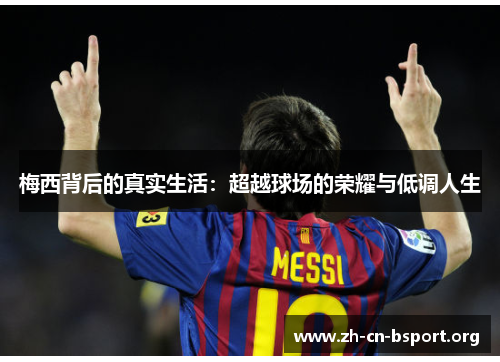 梅西背后的真实生活：超越球场的荣耀与低调人生